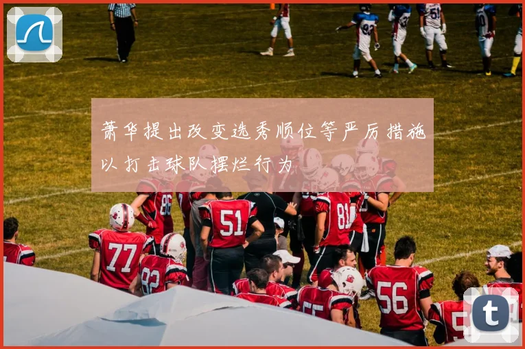 萧华提出改变选秀顺位等严厉措施以打击球队摆烂行为